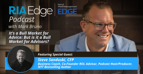 RIA Edge Podcast: It’s a Bull Market for Advice. But Is it a Bull Market for Advisors?