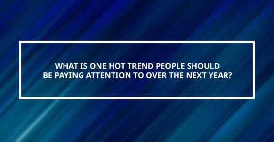 Expert Insights: Hottest Trends for Advisors over the Next 12 Months