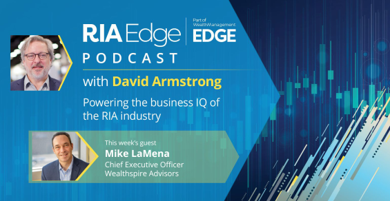 RIA Edge Podcast: Wealthspire’s Mike LaMena on Building a Firm Clients 'Will Never Outgrow'