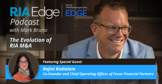 RIA Edge Podcast: The Evolution of RIA M&A With Focus Financial’s Rajini Kodialam