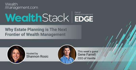 The WealthStack Podcast: Why Estate Planning Is the Next Frontier of Wealth Management With Gene Farrell
